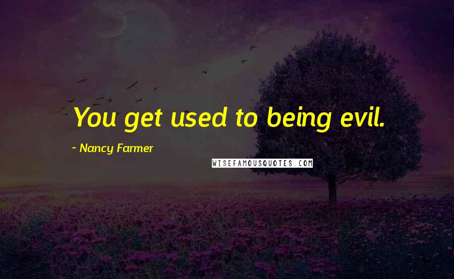 Nancy Farmer Quotes: You get used to being evil.