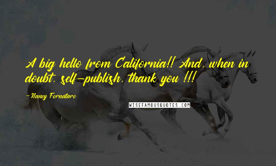 Nancy Fornataro Quotes: A big hello from California!! And, when in doubt, self-publish, thank you !!!