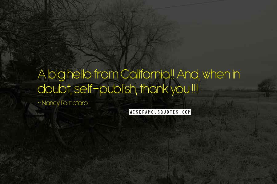 Nancy Fornataro Quotes: A big hello from California!! And, when in doubt, self-publish, thank you !!!