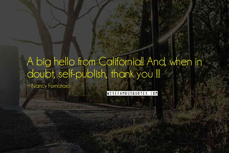 Nancy Fornataro Quotes: A big hello from California!! And, when in doubt, self-publish, thank you !!!