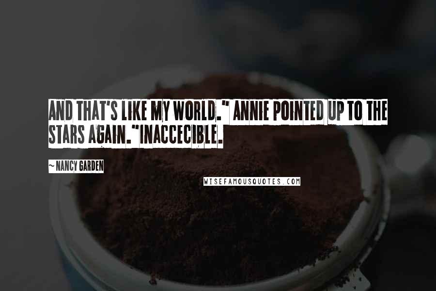 Nancy Garden Quotes: And that's like my world." Annie pointed up to the stars again."Inaccecible.