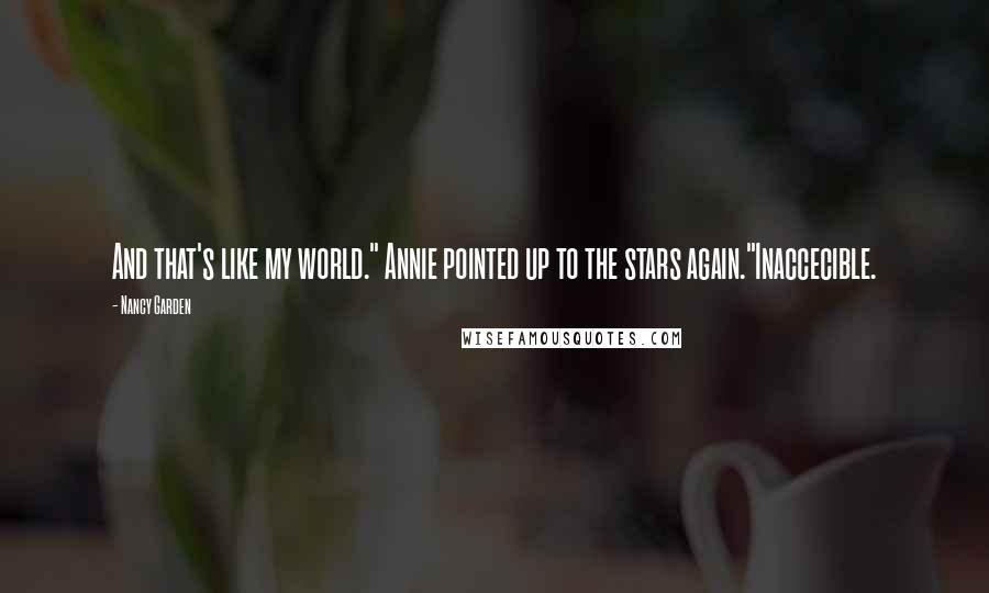 Nancy Garden Quotes: And that's like my world." Annie pointed up to the stars again."Inaccecible.