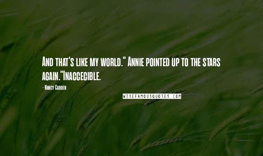 Nancy Garden Quotes: And that's like my world." Annie pointed up to the stars again."Inaccecible.