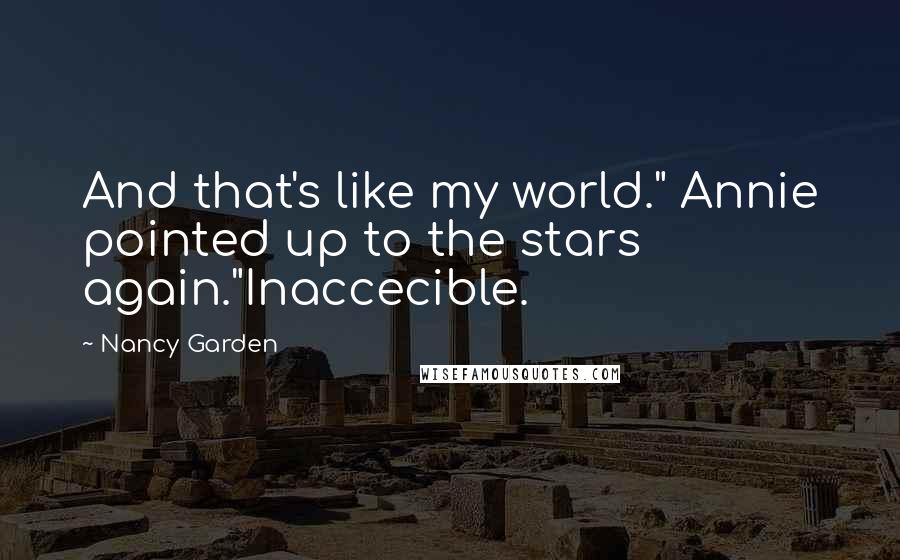Nancy Garden Quotes: And that's like my world." Annie pointed up to the stars again."Inaccecible.