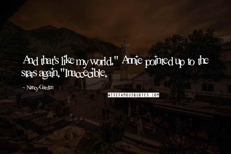 Nancy Garden Quotes: And that's like my world." Annie pointed up to the stars again."Inaccecible.