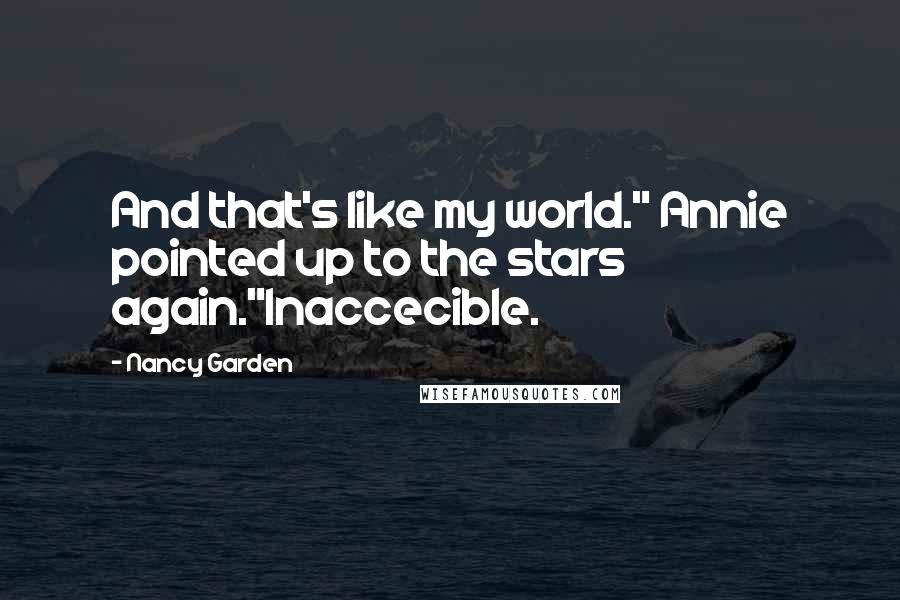 Nancy Garden Quotes: And that's like my world." Annie pointed up to the stars again."Inaccecible.