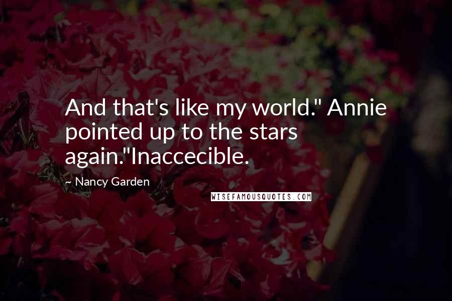 Nancy Garden Quotes: And that's like my world." Annie pointed up to the stars again."Inaccecible.
