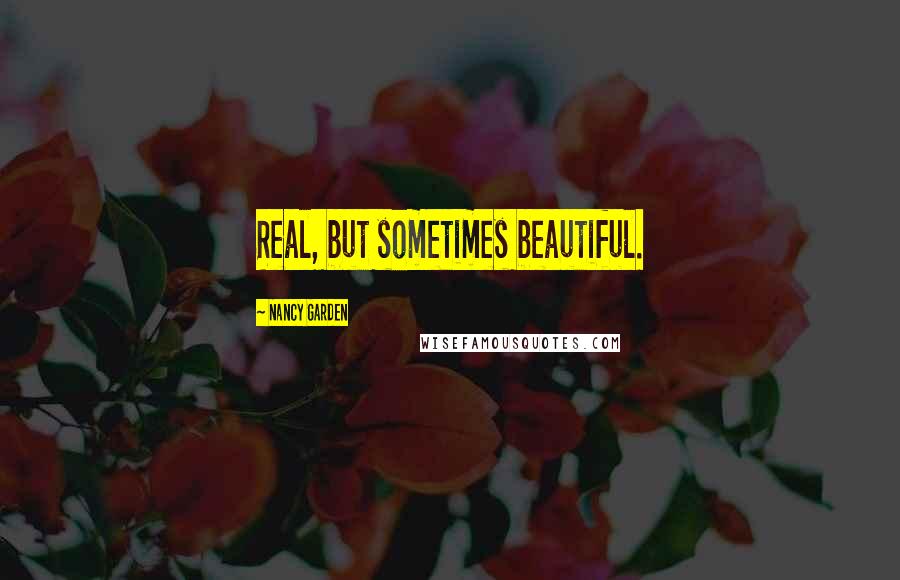 Nancy Garden Quotes: Real, but sometimes beautiful.