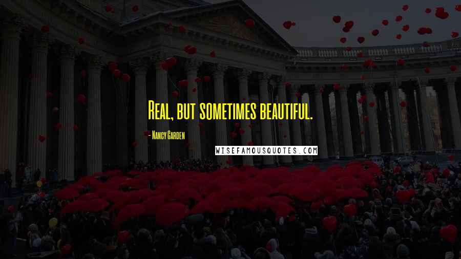 Nancy Garden Quotes: Real, but sometimes beautiful.