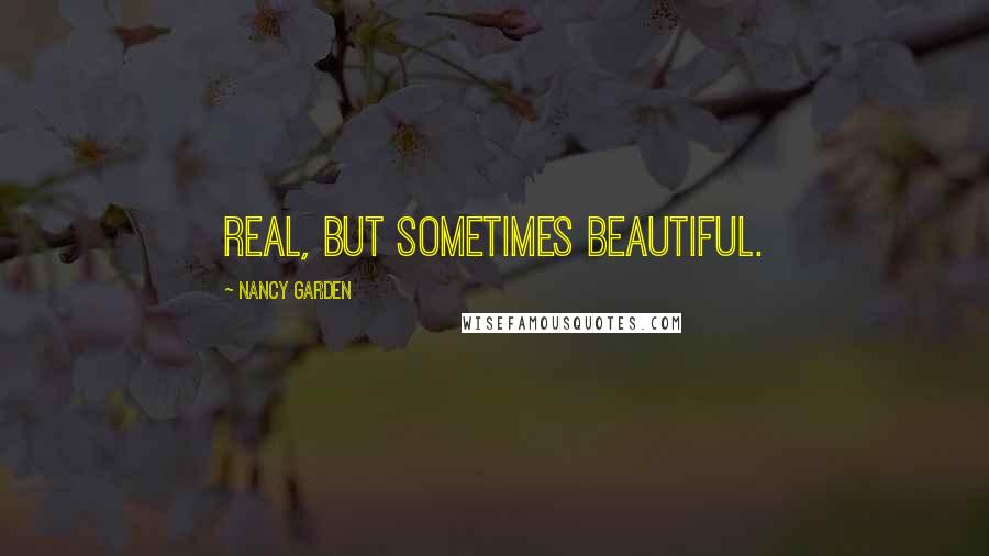 Nancy Garden Quotes: Real, but sometimes beautiful.