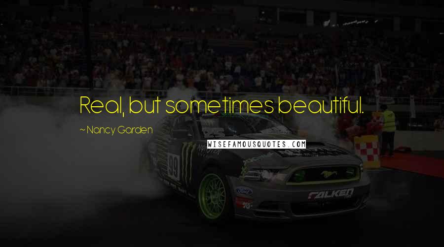 Nancy Garden Quotes: Real, but sometimes beautiful.