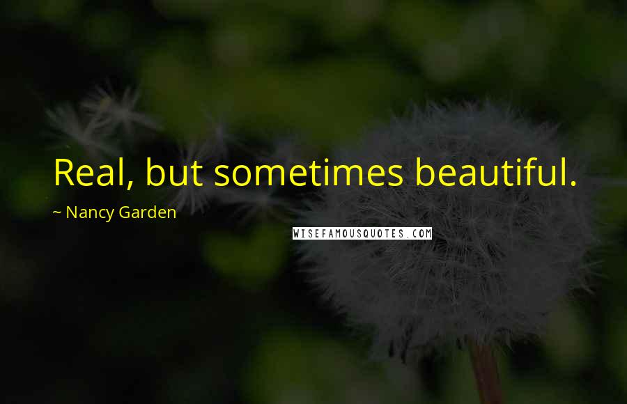 Nancy Garden Quotes: Real, but sometimes beautiful.