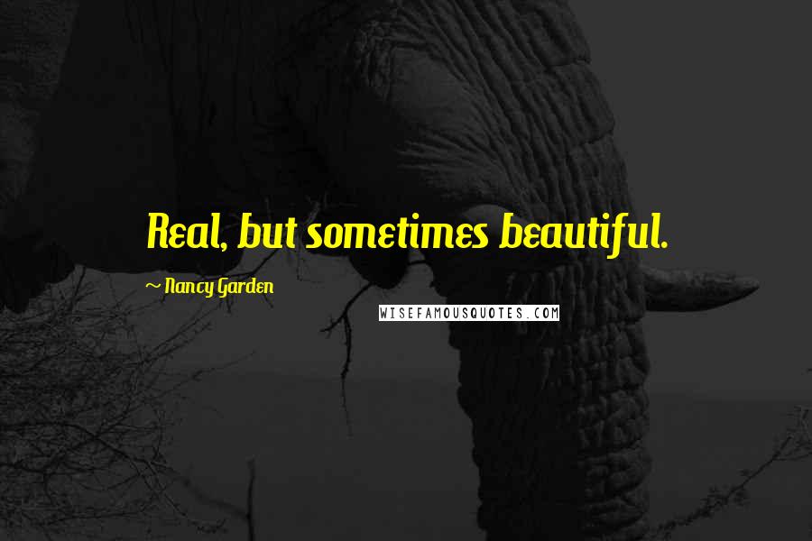 Nancy Garden Quotes: Real, but sometimes beautiful.