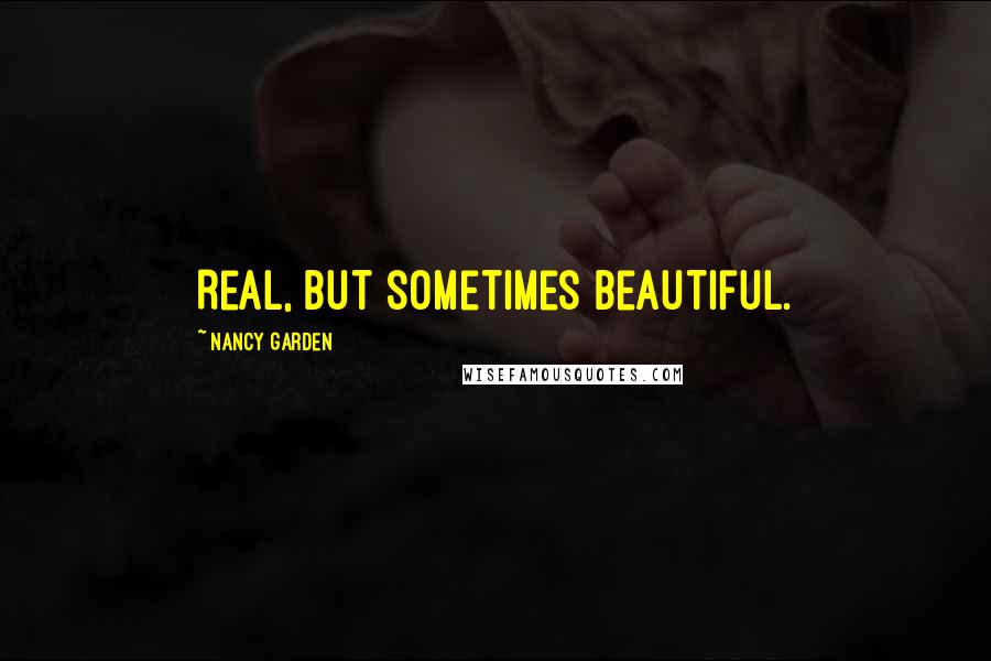 Nancy Garden Quotes: Real, but sometimes beautiful.