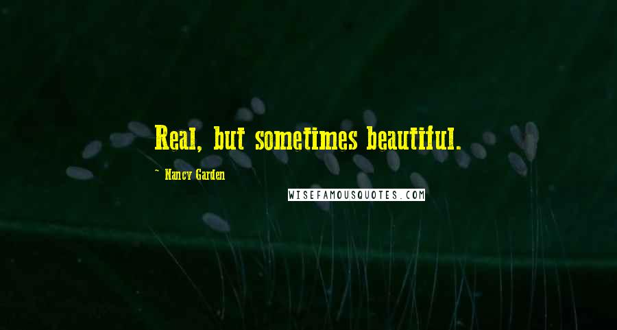 Nancy Garden Quotes: Real, but sometimes beautiful.