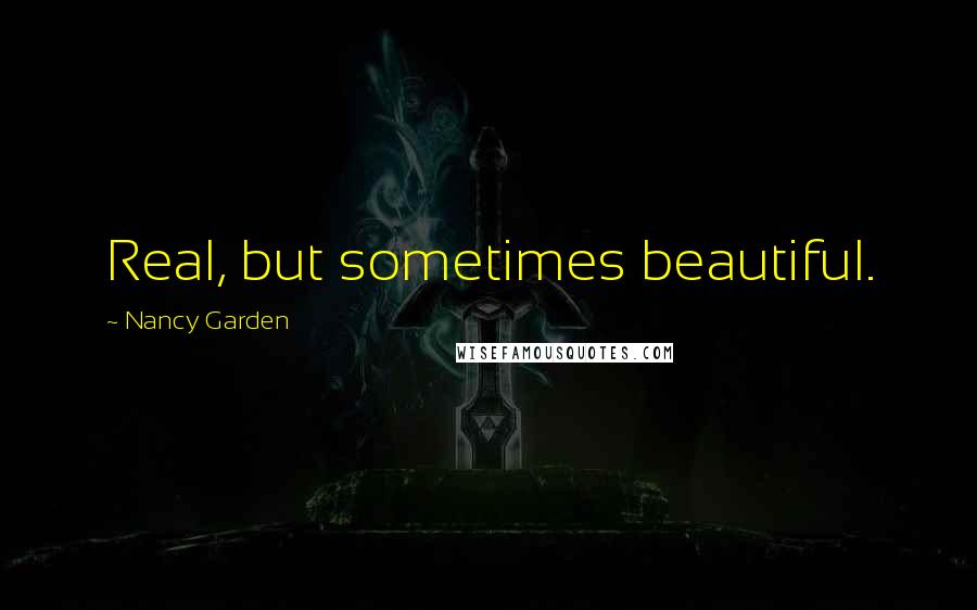 Nancy Garden Quotes: Real, but sometimes beautiful.