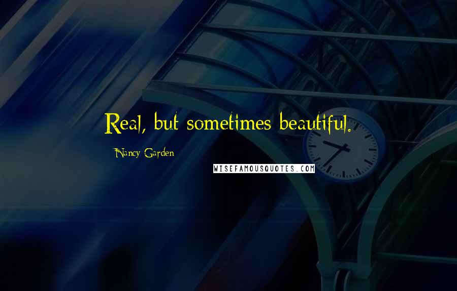Nancy Garden Quotes: Real, but sometimes beautiful.
