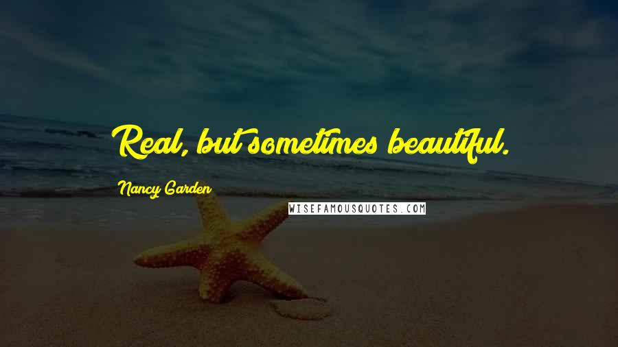 Nancy Garden Quotes: Real, but sometimes beautiful.