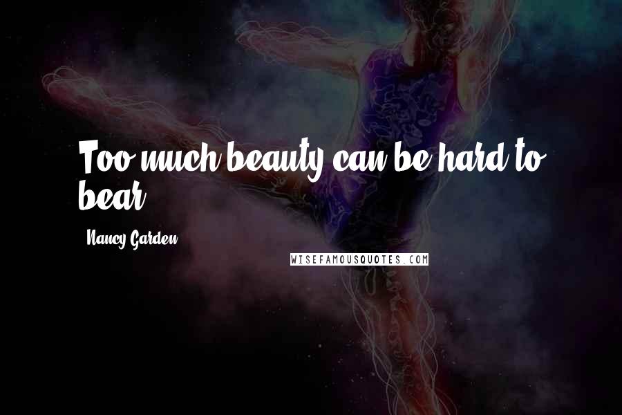 Nancy Garden Quotes: Too much beauty can be hard to bear.