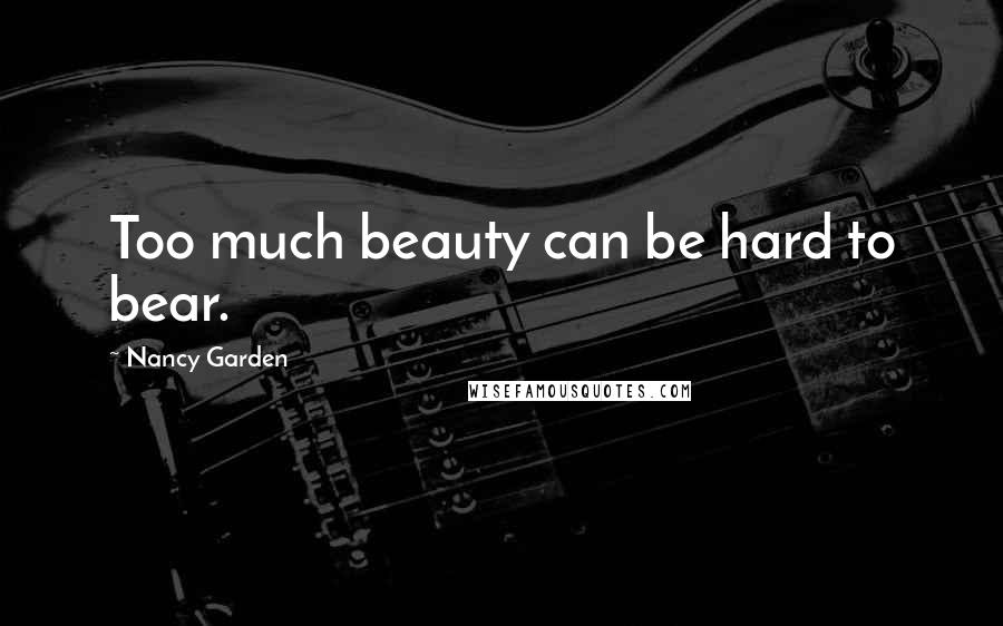 Nancy Garden Quotes: Too much beauty can be hard to bear.