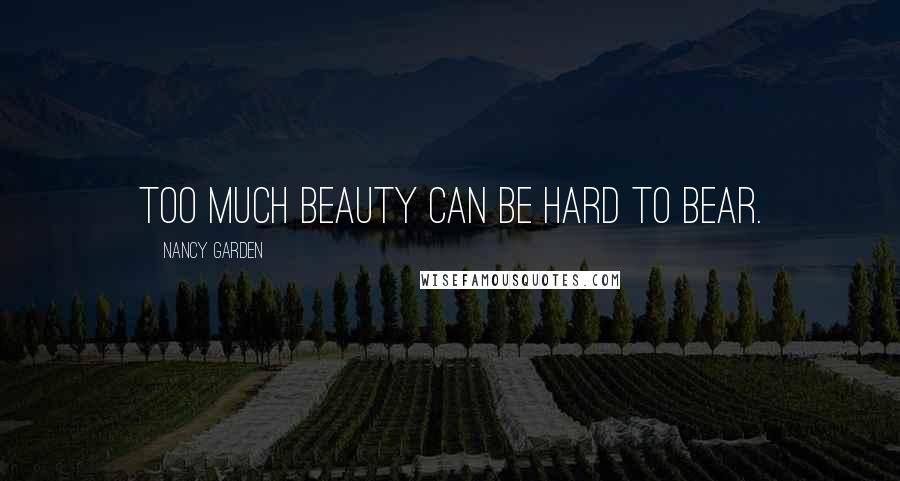 Nancy Garden Quotes: Too much beauty can be hard to bear.