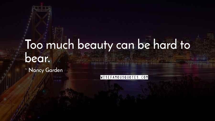 Nancy Garden Quotes: Too much beauty can be hard to bear.