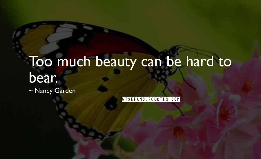 Nancy Garden Quotes: Too much beauty can be hard to bear.