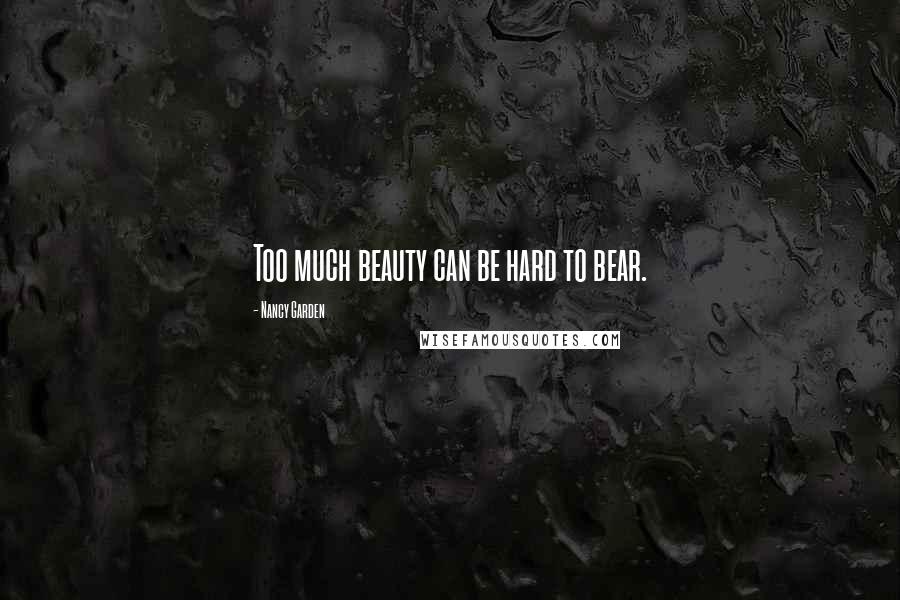 Nancy Garden Quotes: Too much beauty can be hard to bear.