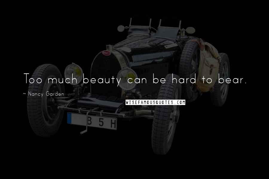 Nancy Garden Quotes: Too much beauty can be hard to bear.