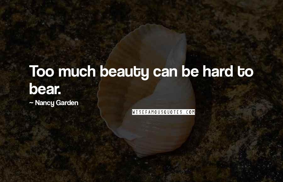 Nancy Garden Quotes: Too much beauty can be hard to bear.