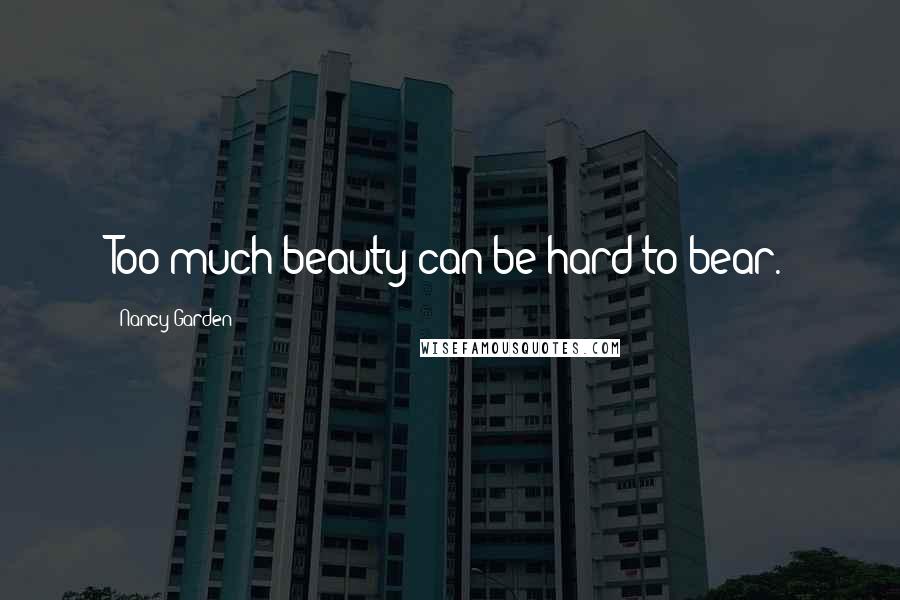 Nancy Garden Quotes: Too much beauty can be hard to bear.