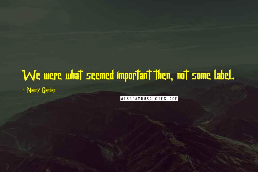 Nancy Garden Quotes: We were what seemed important then, not some label.