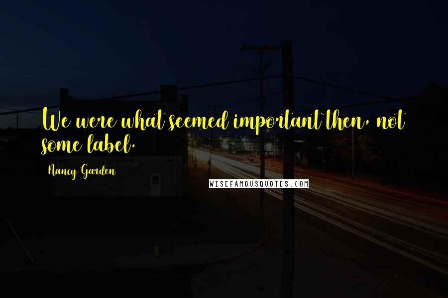 Nancy Garden Quotes: We were what seemed important then, not some label.