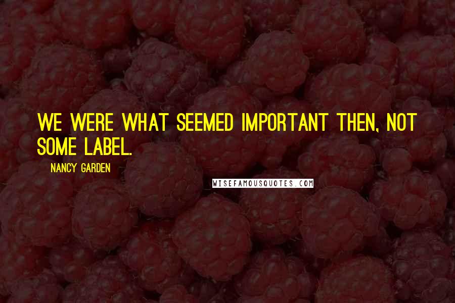 Nancy Garden Quotes: We were what seemed important then, not some label.