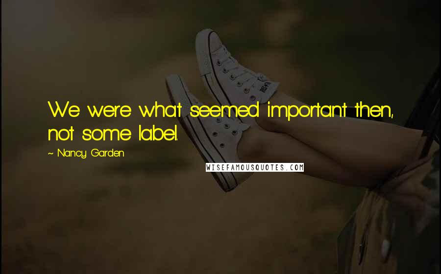 Nancy Garden Quotes: We were what seemed important then, not some label.