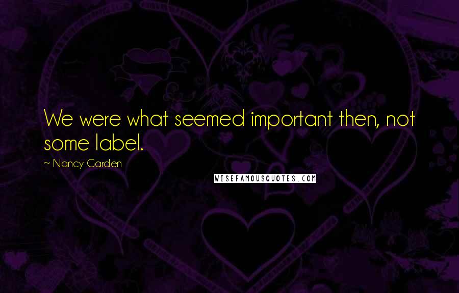 Nancy Garden Quotes: We were what seemed important then, not some label.
