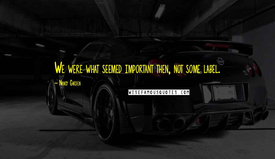 Nancy Garden Quotes: We were what seemed important then, not some label.