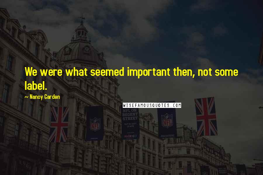 Nancy Garden Quotes: We were what seemed important then, not some label.