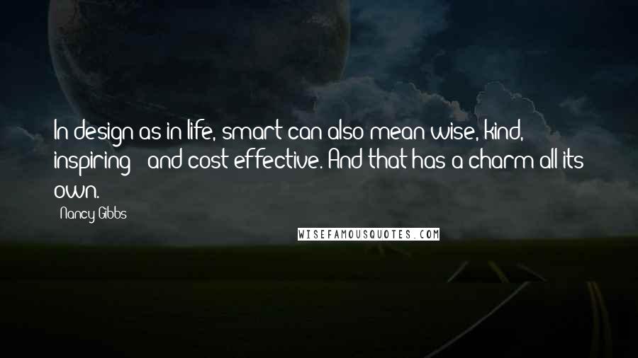 Nancy Gibbs Quotes: In design as in life, smart can also mean wise, kind, inspiring - and cost-effective. And that has a charm all its own.