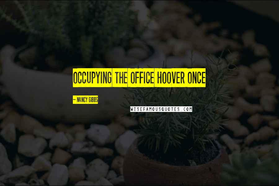 Nancy Gibbs Quotes: occupying the office Hoover once