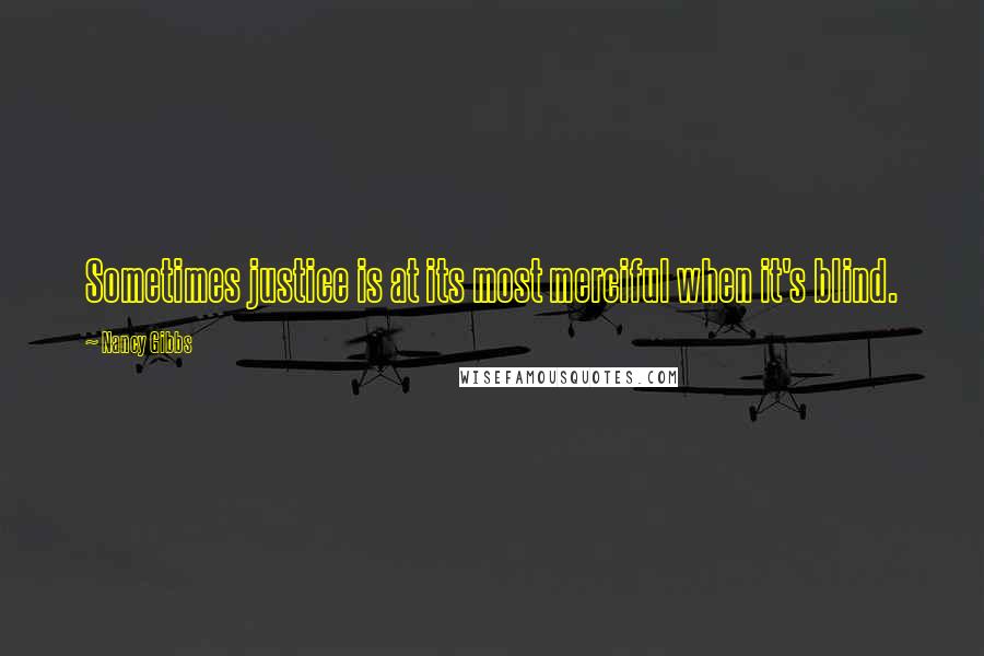 Nancy Gibbs Quotes: Sometimes justice is at its most merciful when it's blind.