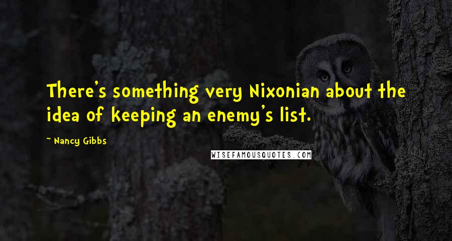 Nancy Gibbs Quotes: There's something very Nixonian about the idea of keeping an enemy's list.