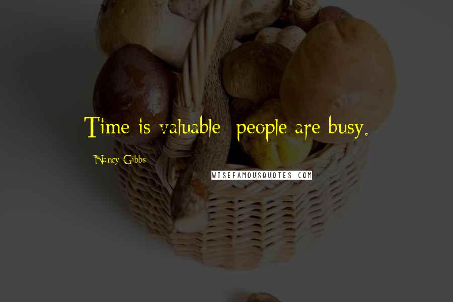 Nancy Gibbs Quotes: Time is valuable; people are busy.