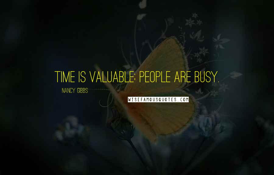 Nancy Gibbs Quotes: Time is valuable; people are busy.