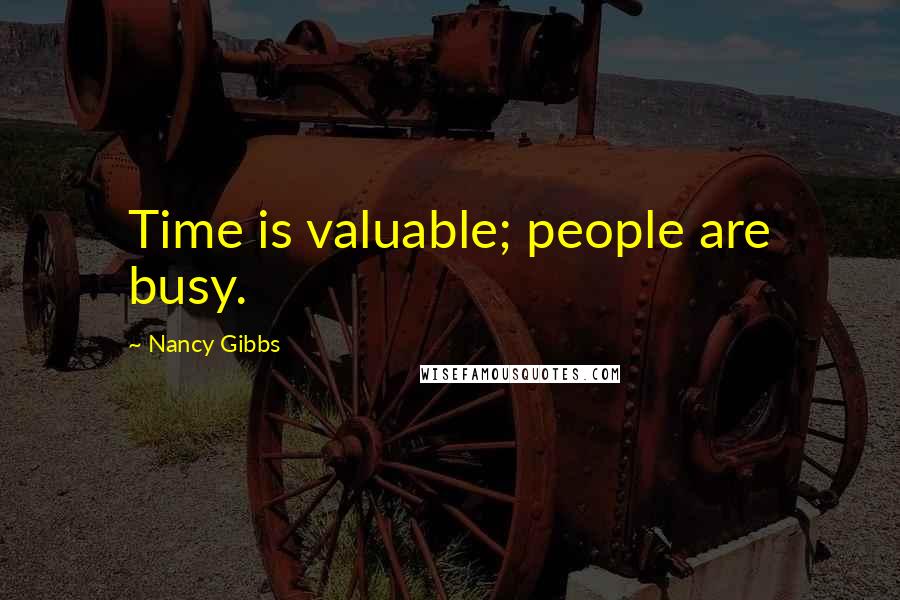 Nancy Gibbs Quotes: Time is valuable; people are busy.