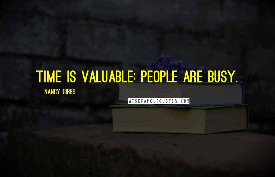 Nancy Gibbs Quotes: Time is valuable; people are busy.