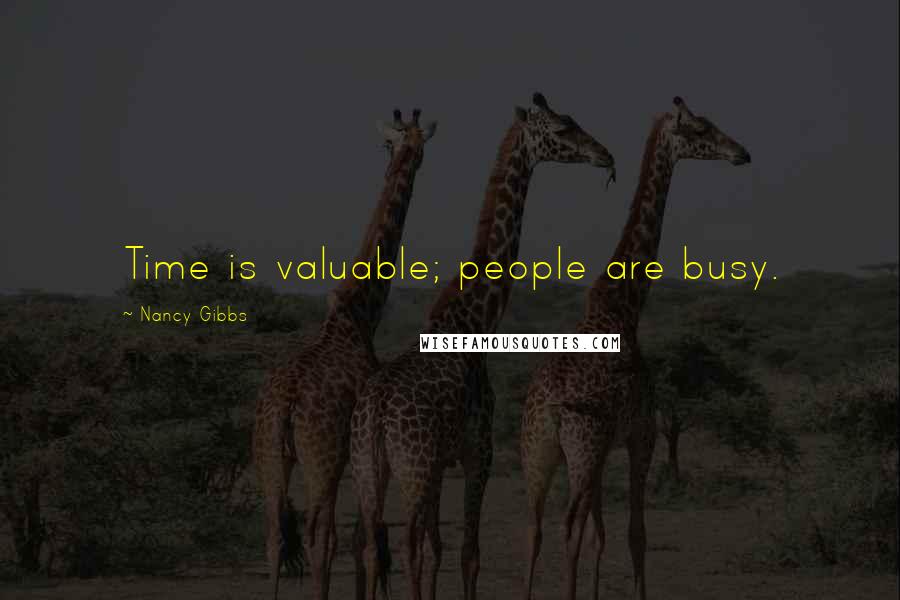 Nancy Gibbs Quotes: Time is valuable; people are busy.