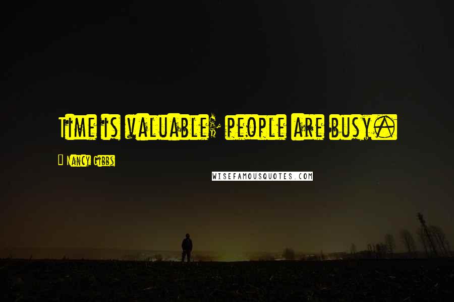 Nancy Gibbs Quotes: Time is valuable; people are busy.
