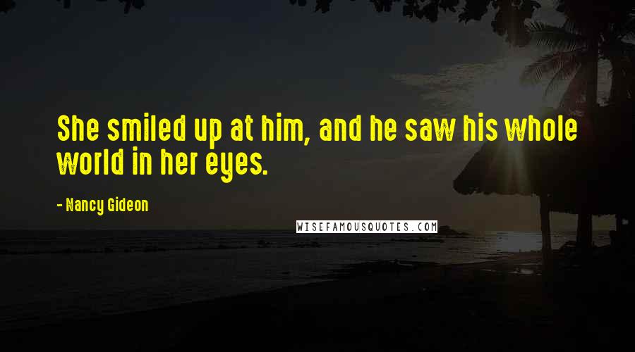 Nancy Gideon Quotes: She smiled up at him, and he saw his whole world in her eyes.