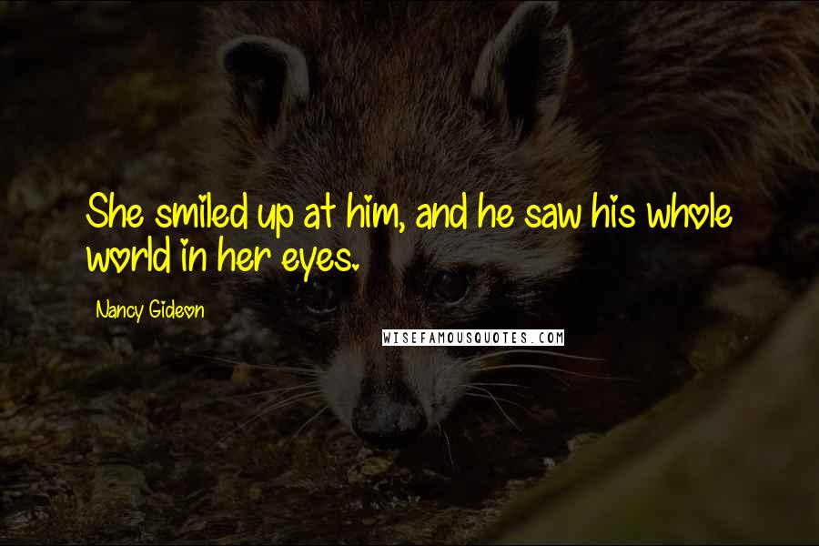 Nancy Gideon Quotes: She smiled up at him, and he saw his whole world in her eyes.